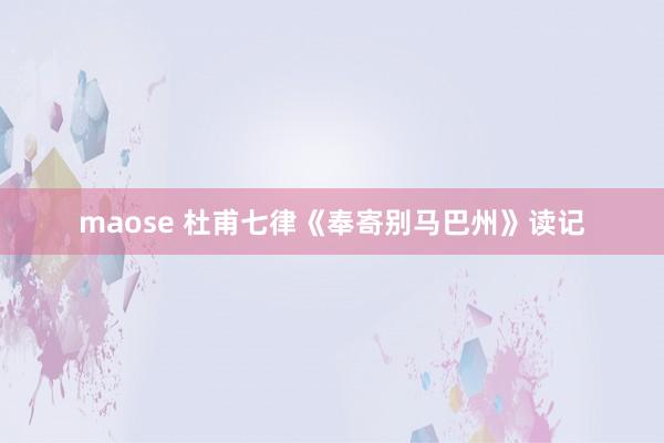 maose 杜甫七律《奉寄别马巴州》读记