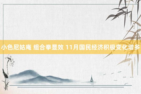 小色尼姑庵 组合拳显效 11月国民经济积极变化增多